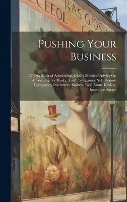Pushing Your Business: A Text-Book of Advertising, Giving Practical Advice On Advertising, for Banks, Trust Companies, Safe Deposit Companies
