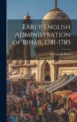 Early English Administration of Bihar, 1781-1785