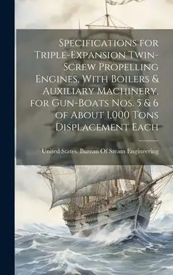 Specifications for Triple-Expansion Twin-Screw Propelling Engines, With Boilers & Auxiliary Machinery, for Gun-Boats Nos. 5 & 6 of About 1,000 Tons Di