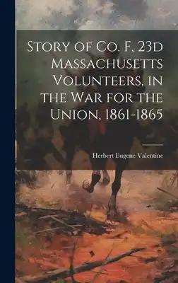 Story of Co. F, 23d Massachusetts Volunteers, in the war for the Union, 1861-1865