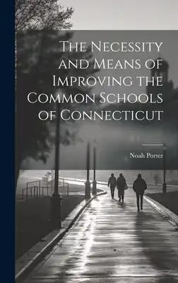 The Necessity and Means of Improving the Common Schools of Connecticut