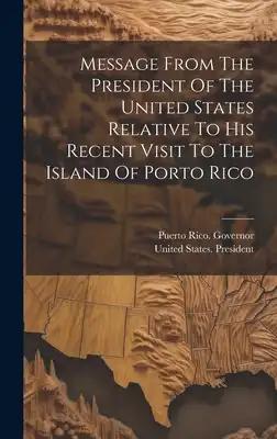 Message From The President Of The United States Relative To His Recent Visit To The Island Of Porto Rico