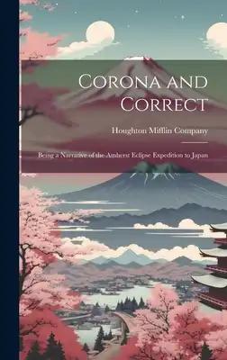 Corona and Correct: Being a Narrative of the Amherst Eclipse Expedition to Japan