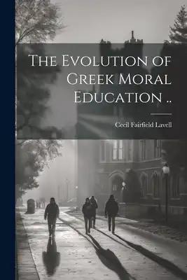 The Evolution of Greek Moral Education ..