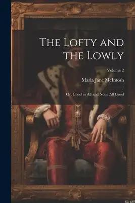 The Lofty and the Lowly; or, Good in all and None all Good; Volume 2