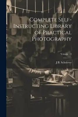Complete Self-instructing Library of Practical Photography; Volume 10
