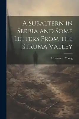A Subaltern in Serbia and Some Letters From the Struma Valley