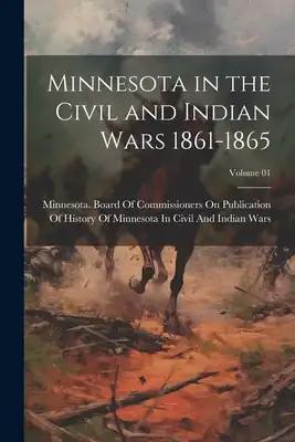 Minnesota in the Civil and Indian Wars 1861-1865; Volume 01