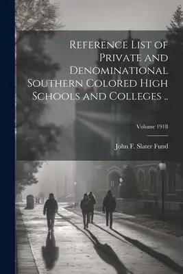 Reference List of Private and Denominational Southern Colored High Schools and Colleges ..; Volume 1918