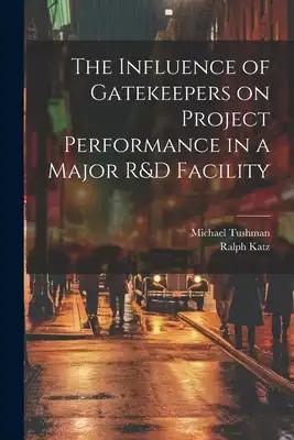 The Influence of Gatekeepers on Project Performance in a Major R&D Facility
