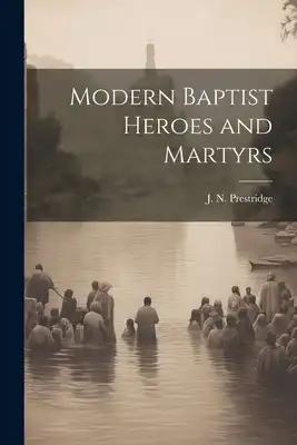 Modern Baptist Heroes and Martyrs