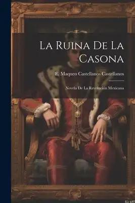 La ruina de la casona: Novela de la revolución mexicana