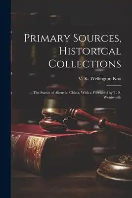 Primary Sources, Historical Collections: The Status of Aliens in China, With a Foreword by T. S. Wentworth