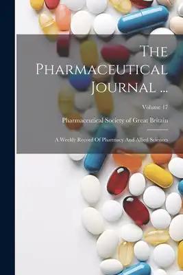 The Pharmaceutical Journal ...: A Weekly Record Of Pharmacy And Allied Sciences; Volume 17