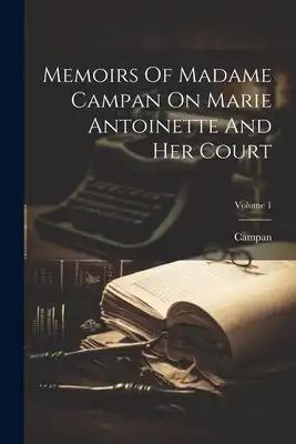 Memoirs Of Madame Campan On Marie Antoinette And Her Court; Volume 1