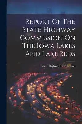 Report Of The State Highway Commission On The Iowa Lakes And Lake Beds