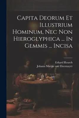 Capita Deorum Et Illustrium Hominum, Nec Non Hieroglyphica ... In Gemmis ... Incisa