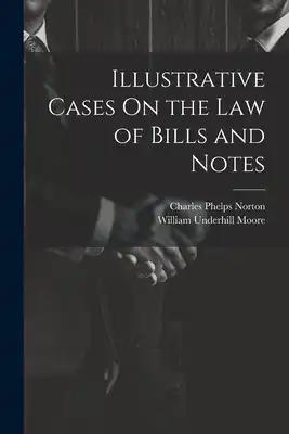 Illustrative Cases On the Law of Bills and Notes