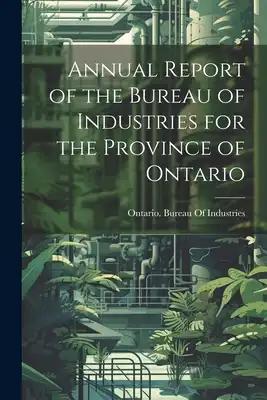 Annual Report of the Bureau of Industries for the Province of Ontario