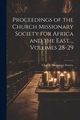 Proceedings of the Church Missionary Society for Africa and the East..., Volumes 28-29