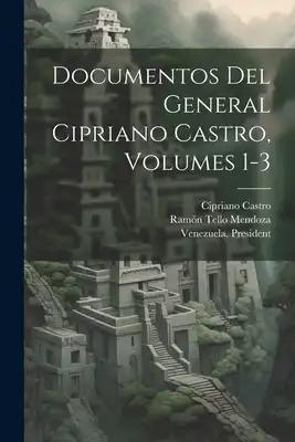 Documentos Del General Cipriano Castro, Volumes 1-3