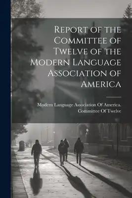 Report of the Committee of Twelve of the Modern Language Association of America