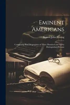 Eminent Americans: Comprising Brief Biographies of Three Hundred and Thirty Distinguished Persons