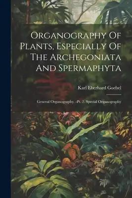 Organography Of Plants, Especially Of The Archegoniata And Spermaphyta: General Organography. -pt. 2. Special Organography