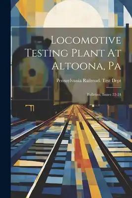 Locomotive Testing Plant At Altoona, Pa: Bulletins, Issues 22-24