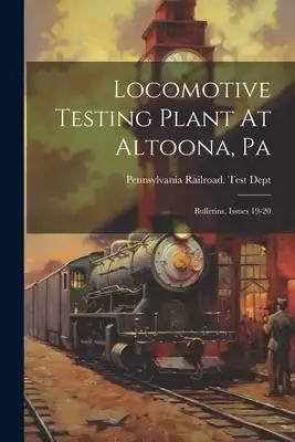 Locomotive Testing Plant At Altoona, Pa: Bulletins, Issues 19-20