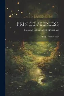 Prince Peerless: A Fairy Folk Story Book