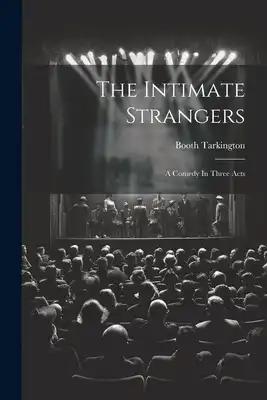 The Intimate Strangers: A Comedy In Three Acts