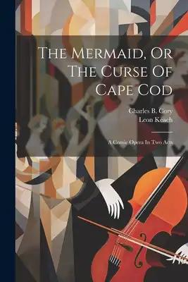 The Mermaid, Or The Curse Of Cape Cod: A Comic Opera In Two Acts
