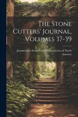 The Stone Cutters' Journal, Volumes 37-39