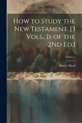 How to Study the New Testament. [3 Vols., Is of the 2Nd Ed.]; Volume 1