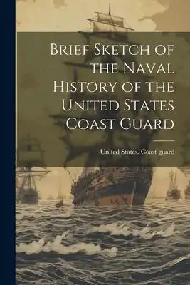 Brief Sketch of the Naval History of the United States Coast Guard