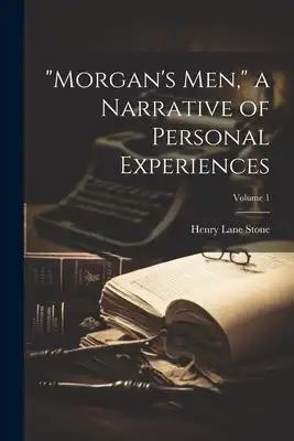 "Morgan's men," a Narrative of Personal Experiences; Volume 1