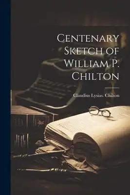 Centenary Sketch of William P. Chilton