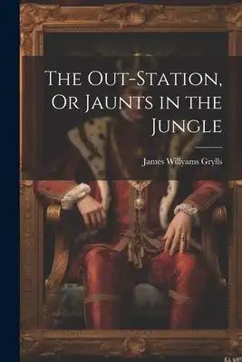 The Out-Station, Or Jaunts in the Jungle
