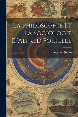 La Philosophie et La Sociologie D'Alfred Fouillée
