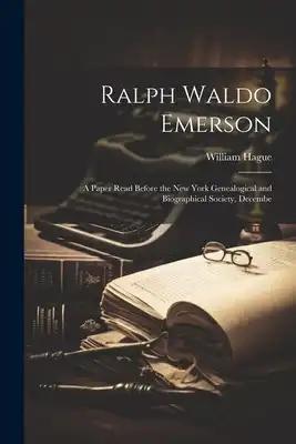Ralph Waldo Emerson: A Paper Read Before the New York Genealogical and Biographical Society, Decembe