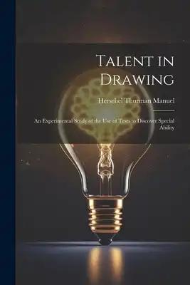 Talent in Drawing; an Experimental Study of the use of Tests to Discover Special Ability