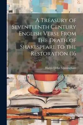 A Treasury of Seventeenth Century English Verse From the Death of Shakespeare to the Restoration (16