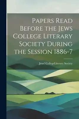 Papers Read Before the Jews College Literary Society During the Session 1886-7
