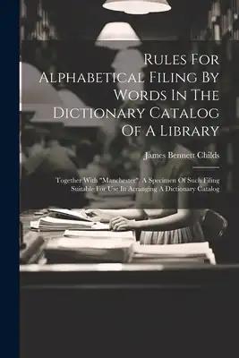 Rules For Alphabetical Filing By Words In The Dictionary Catalog Of A Library: Together With "manchester", A Specimen Of Such Filing Suitable For Use