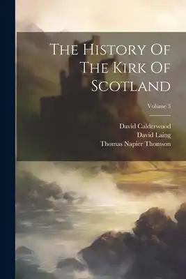 The History Of The Kirk Of Scotland; Volume 3