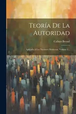 Teoría De La Autoridad: Aplicada A Las Naciones Modernas, Volume 2...