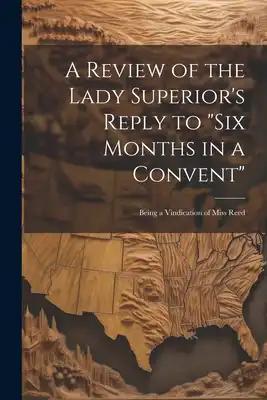 A Review of the Lady Superior's Reply to "Six Months in a Convent": Being a Vindication of Miss Reed
