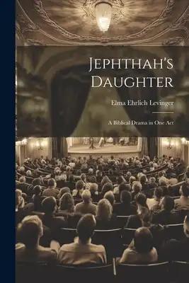 Jephthah's Daughter: A Biblical Drama in One Act