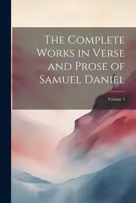 The Complete Works in Verse and Prose of Samuel Daniel; Volume 3